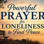 Powerful Prayer for Loneliness to Find Peace